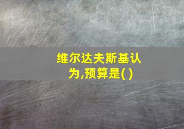 维尔达夫斯基认为,预算是( )